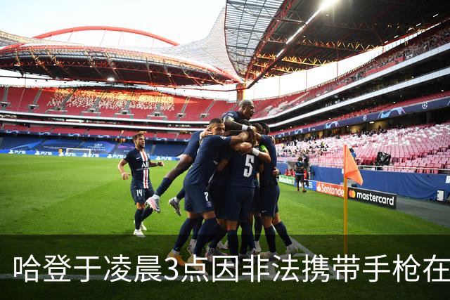 哈登于凌晨3点因非法携带手枪在休斯敦被捕 此前他在水烟酒吧聚会