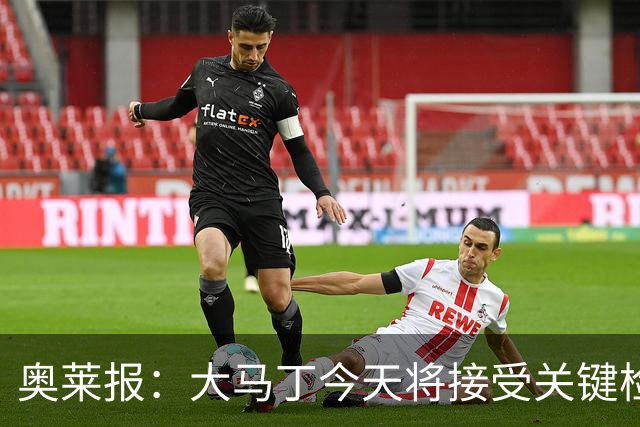 奥莱报：大马丁今天将接受关键检查，教练组对他赶上首战感到乐观