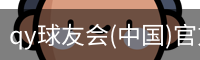 qy球友会(中国)官方网站